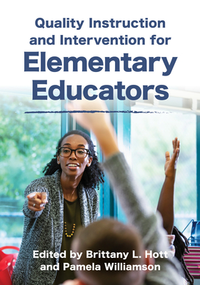 Quality Instruction and Intervention for Elementary Educators - Hott, Brittany L (Editor), and Williamson, Pamela (Editor)