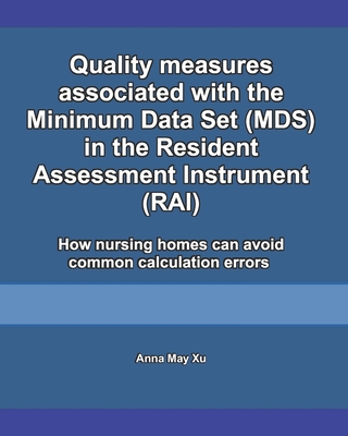 Quality measures associated with the Minimum Data Set (MDS) in the Resident Assessment Instrument (RAI): How nursing homes can avoid common calculation errors - Xu, Anna May