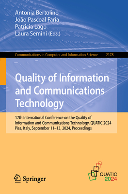 Quality of Information and Communications Technology: 17th International Conference on the Quality of Information and Communications Technology, QUATIC 2024, Pisa, Italy, September 11-13, 2024, Proceedings - Bertolino, Antonia (Editor), and Pascoal Faria, Joo (Editor), and Lago, Patricia (Editor)