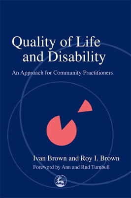 Quality of Life and Disability: An Approach for Community Practitioners - Brown, Ivan, and Brown, Roy I, and Turnbull, Ann (Foreword by)