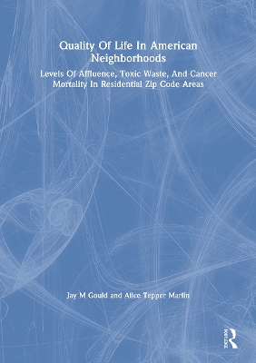 Quality of Life in American Neighborhoods: Levels of Affluence, Toxic Waste, and Cancer Mortality in Residential Zip Code Areas - Gould, Jay M, and Marlin, Alice Tepper