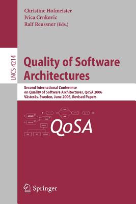 Quality of Software Architectures: Second International Conference on Quality of Software Architectures, Qosa 2006, Vsteras, Schweden, June 27-29, 2006, Revised Papers - Hofmeister, Christine (Editor), and Crnkovic, Ivica (Editor), and Reussner, Ralf H (Editor)