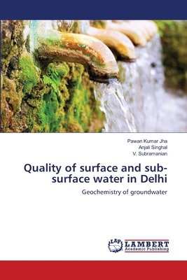 Quality of surface and sub-surface water in Delhi - Jha, Pawan Kumar, and Singhal, Anjali, and Subramanian, V