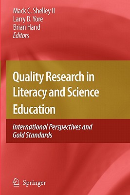 Quality Research in Literacy and Science Education: International Perspectives and Gold Standards - Shelley, Mack C (Editor), and Yore, Larry D (Editor), and Hand, Brian B (Editor)