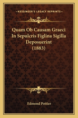 Quam Ob Causam Graeci In Sepulcris Figlina Sigilla Deposuerint (1883) - Pottier, Edmond