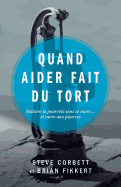 Quand Aider Fait Du Tort (When Helping Hurts: How to Alleviate Poverty Without Hurting the Poor