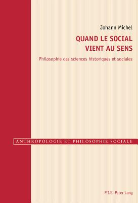 Quand Le Social Vient Au Sens: Philosophie Des Sciences Historiques Et Sociales - G?ly, Rapha?l (Editor), and Michel, Johann