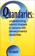 Quandaries: Understanding Mental Illnesses in Persons with Developmental Disabilities - Gabriel, Sue