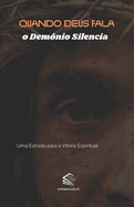 Quando Deus fala o Dem?nio Silencia: Uma Estrada para a Vit?ria Espiritual