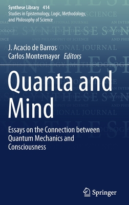 Quanta and Mind: Essays on the Connection Between Quantum Mechanics and Consciousness - de Barros, J Acacio (Editor), and Montemayor, Carlos (Editor)