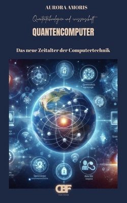 Quantencomputer: Das neue Zeitalter der Computertechnik - Amoris, Aurora