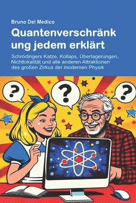 Quantenverschr?nkung jedem erkl?rt: Schrdingers Katze, Kollaps, ?berlagerungen, Nichtlokalit?t und alle anderen Attraktionen des gro?en Zirkus der modernen Physik. - del Medico, Bruno