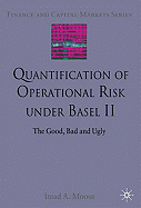 Quantification of Operational Risk Under Basel II: The Good, Bad and Ugly