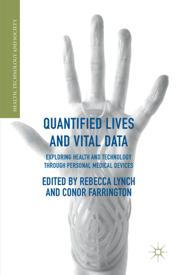Quantified Lives and Vital Data: Exploring Health and Technology Through Personal Medical Devices - Lynch, Rebecca (Editor), and Farrington, Conor (Editor)