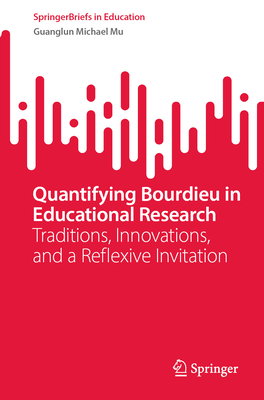Quantifying Bourdieu in Educational Research: Traditions, Innovations, and a Reflexive Invitation - Mu, Guanglun Michael