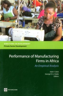 Quantitative Analyses of the Performance of Manufacturing Firms in Africa - Dinh, Hinh T. (Editor), and Clarke, George R. G. (Editor)