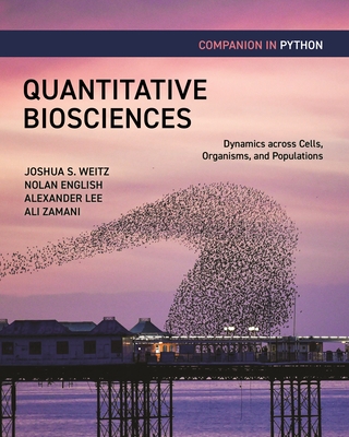 Quantitative Biosciences Companion in Python: Dynamics Across Cells, Organisms, and Populations - Weitz, Joshua S, and English, Nolan, and Lee, Alexander B