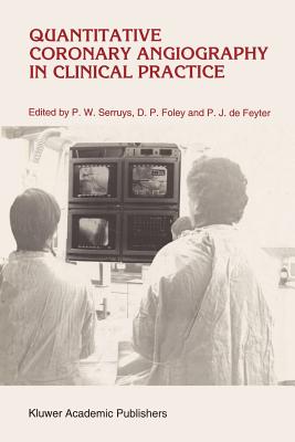 Quantitative Coronary Angiography in Clinical Practice - Serruys, P.W. (Editor), and Foley, D.P. (Editor), and de Feyter, Pim J. (Editor)