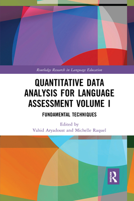 Quantitative Data Analysis for Language Assessment Volume I: Fundamental Techniques - Aryadoust, Vahid (Editor), and Raquel, Michelle (Editor)