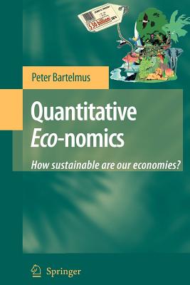 Quantitative Eco-nomics: How sustainable are our economies? - Bartelmus, Peter