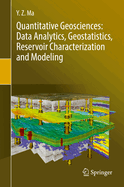 Quantitative Geosciences: Data Analytics, Geostatistics, Reservoir Characterization and Modeling