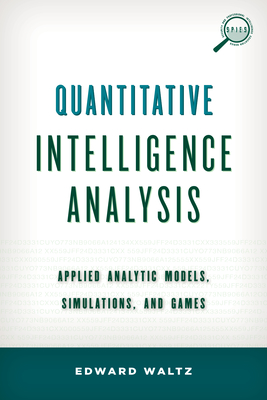 Quantitative Intelligence Analysis: Applied Analytic Models, Simulations, and Games - Waltz, Edward