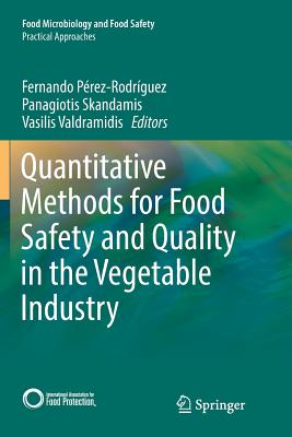 Quantitative Methods for Food Safety and Quality in the Vegetable Industry - Prez-Rodrguez, Fernando (Editor), and Skandamis, Panagiotis (Editor), and Valdramidis, Vasilis (Editor)