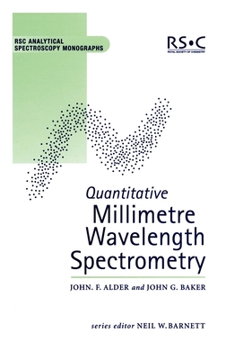 Quantitative Millimetre Wavelength Spectrometry - Alder, John F, and Baker, John G, and Barnett, Neil W (Editor)