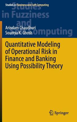 Quantitative Modeling of Operational Risk in Finance and Banking Using Possibility Theory - Chaudhuri, Arindam, and Ghosh, Soumya K