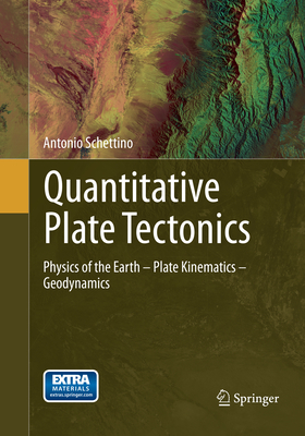 Quantitative Plate Tectonics: Physics of the Earth - Plate Kinematics - Geodynamics - Schettino, Antonio