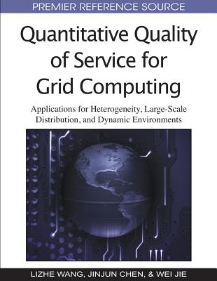 Quantitative Quality of Service for Grid Computing: Applications for Heterogeneity, Large-Scale Distribution, and Dynamic Environments - Wang, Lizhe