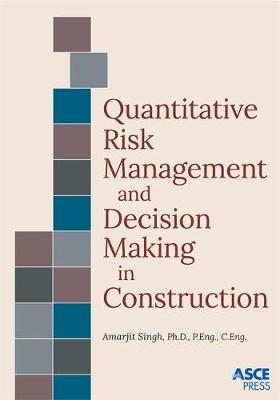 Quantitative Risk Management and Decision Making in Construction - Singh, Amarjit
