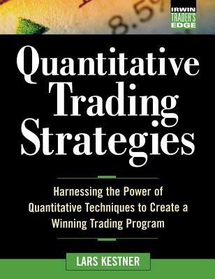 Quantitative Trading Strategies: Harnessing the Power of Quantitative Techniques to Create a Harnessing the Power of Quantitative Techniques to Create - Kestner, Lars