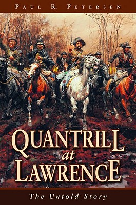 Quantrill at Lawrence: The Untold Story - Petersen, Paul