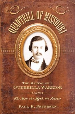 Quantrill of Missouri: The Making of a Guerilla Warrior - Petersen, Paul R