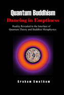 Quantum Buddhism: Dancing in Emptiness: Reality Revealed in the Interface of Quantum Theory and Buddhist Metaphysics