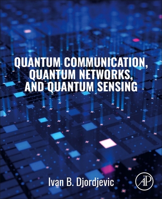 Quantum Communication, Quantum Networks, and Quantum Sensing - Djordjevic, Ivan B