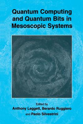 Quantum Computing and Quantum Bits in Mesoscopic Systems - Leggett, Anthony (Editor), and Ruggiero, Berardo (Editor), and Silvestrini, Paolo (Editor)