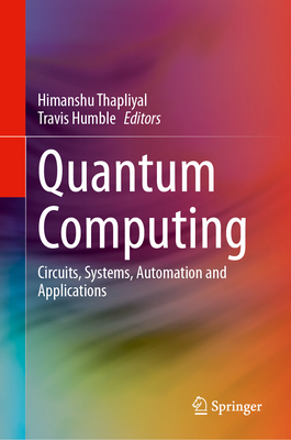 Quantum Computing: Circuits, Systems, Automation and Applications - Thapliyal, Himanshu (Editor), and Humble, Travis (Editor)