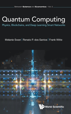 Quantum Computing: Physics, Blockchains, and Deep Learning Smart Networks - Swan, Melanie, and Santos, Renato P Dos, and Witte, Frank