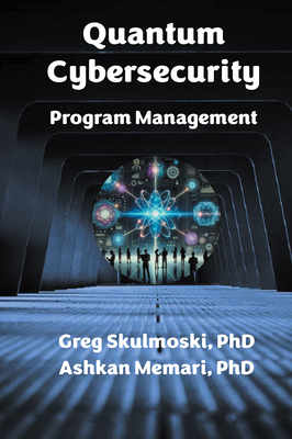 Quantum Cybersecurity Program Management - Skulmoski, Gregory J, and Memari, Ashkan, PhD