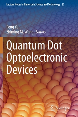 Quantum Dot Optoelectronic Devices - Yu, Peng (Editor), and Wang, Zhiming M (Editor)