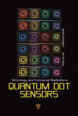 Quantum Dot Sensors: Technology and Commercial Applications - Callan, John (Editor), and Raymo, Franisco M (Editor)