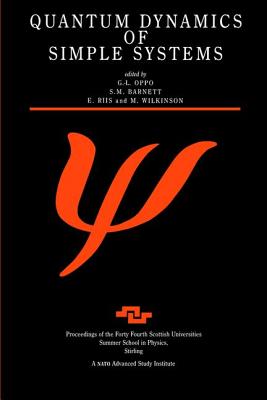 Quantum Dynamics of Simple Systems: Proceedings of the Forty Fourth Scottish Universities Summer School in Physics, Stirling, August 1994 - Oppo, G.L (Editor)