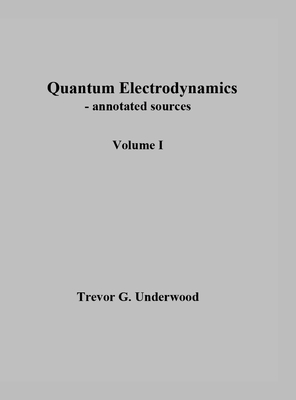 Quantum Electrodynamics - annotated sources. Volume I. - Underwood, Trevor