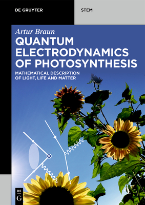 Quantum Electrodynamics of Photosynthesis: Mathematical Description of Light, Life and Matter - Braun, Artur