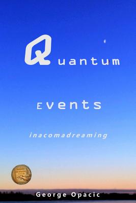 Quantum Events: in a coma dreaming - Opacic, George