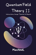 Quantum Field Theory II: Interactions, Gauge Theories & Beyond