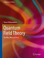 Quantum Field Theory: The Why, What and How