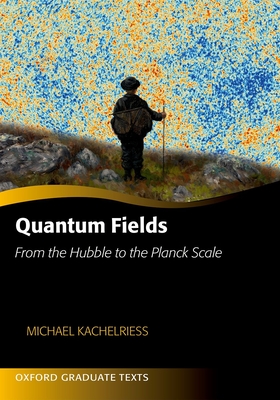 Quantum Fields: From the Hubble to the Planck Scale - Kachelriess, Michael